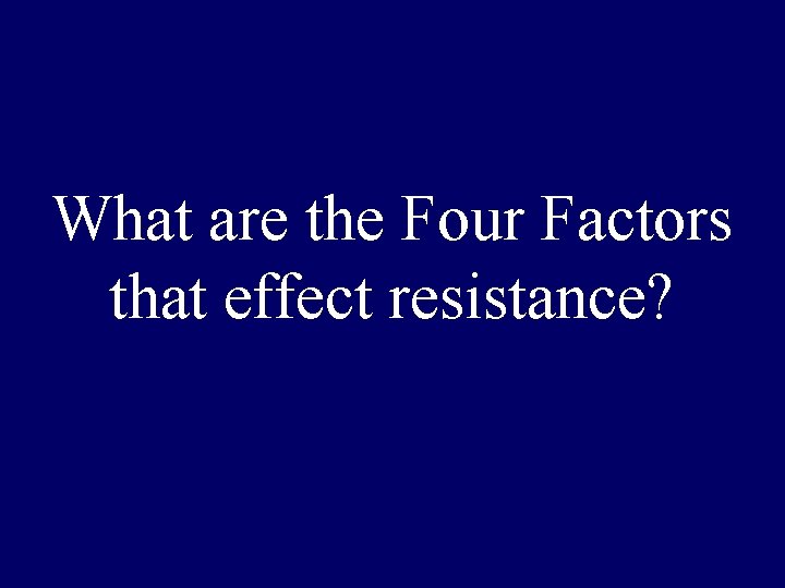 What are the Four Factors that effect resistance? 