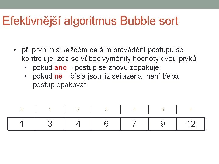 Efektivnější algoritmus Bubble sort • při prvním a každém dalším provádění postupu se kontroluje,