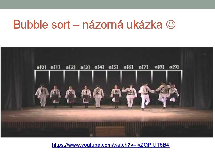 Bubble sort – názorná ukázka https: //www. youtube. com/watch? v=ly. ZQPj. UT 5 B