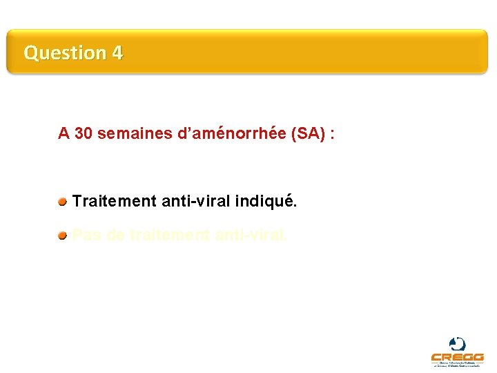 Question 4 A 30 semaines d’aménorrhée (SA) : Traitement anti-viral indiqué. Pas de traitement