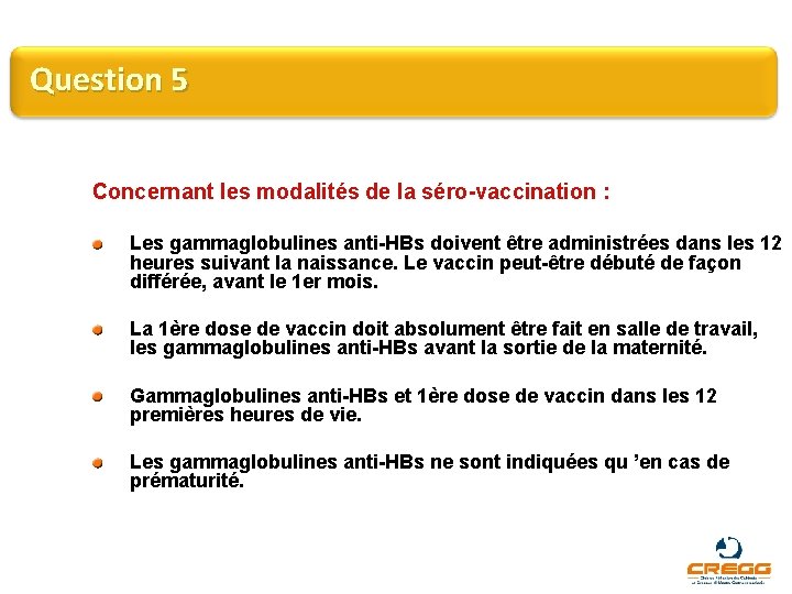 Question 5 Concernant les modalités de la séro-vaccination : Les gammaglobulines anti-HBs doivent être