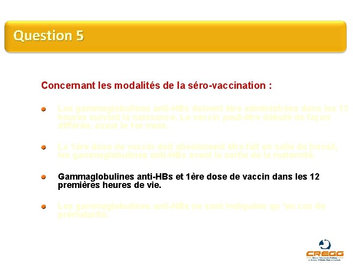 Question 5 Concernant les modalités de la séro-vaccination : Les gammaglobulines anti-HBs doivent être