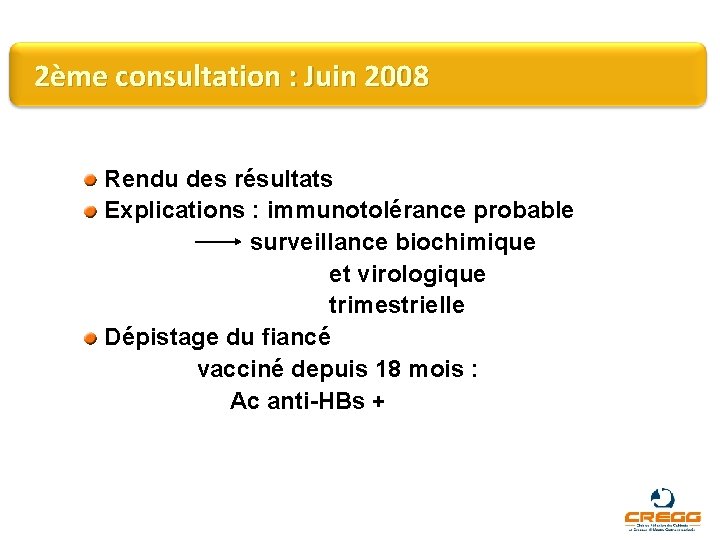 2ème consultation : Juin 2008 Rendu des résultats Explications : immunotolérance probable surveillance biochimique