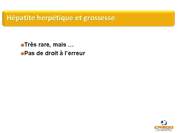 Hépatite herpétique et grossesse Très rare, mais … Pas de droit à l’erreur 