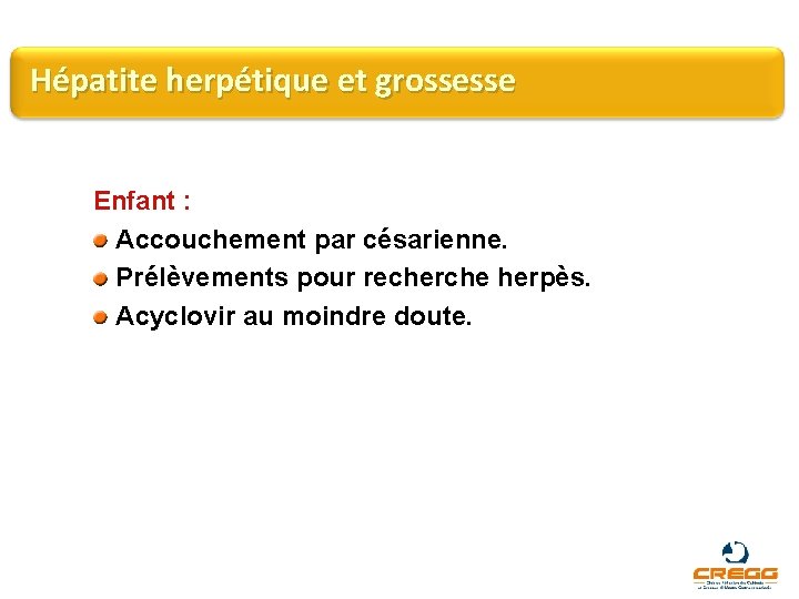 Hépatite herpétique et grossesse Enfant : Accouchement par césarienne. Prélèvements pour recherche herpès. Acyclovir