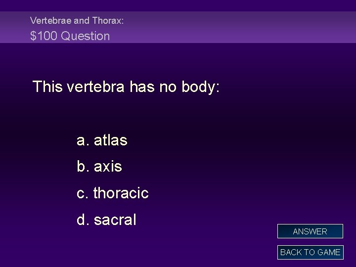 Vertebrae and Thorax: $100 Question This vertebra has no body: a. atlas b. axis