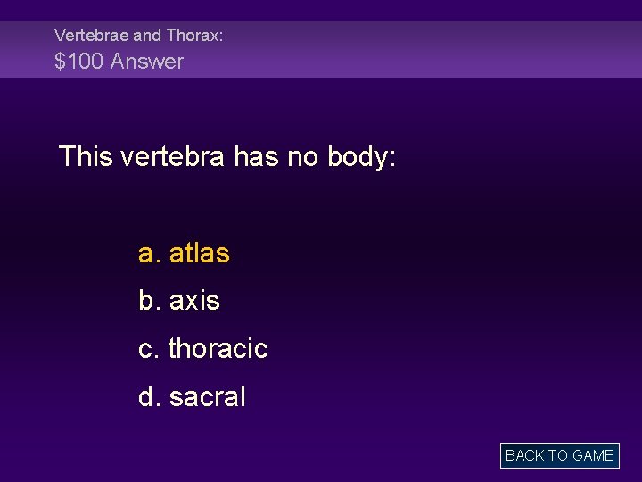 Vertebrae and Thorax: $100 Answer This vertebra has no body: a. atlas b. axis