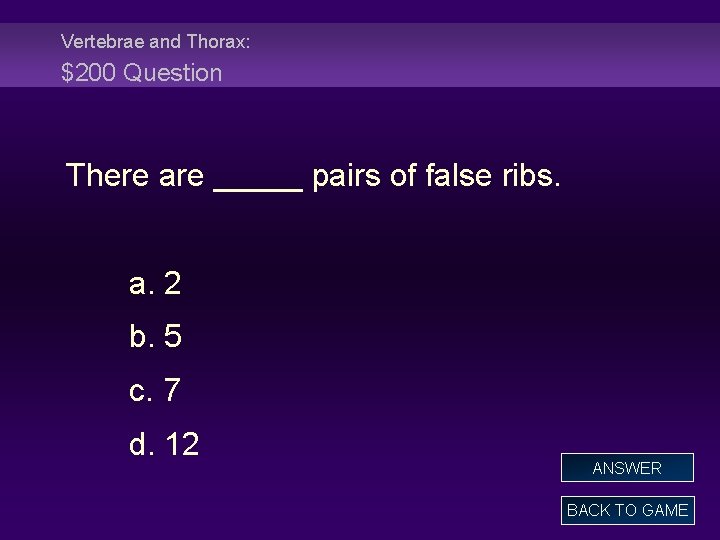 Vertebrae and Thorax: $200 Question There are _____ pairs of false ribs. a. 2