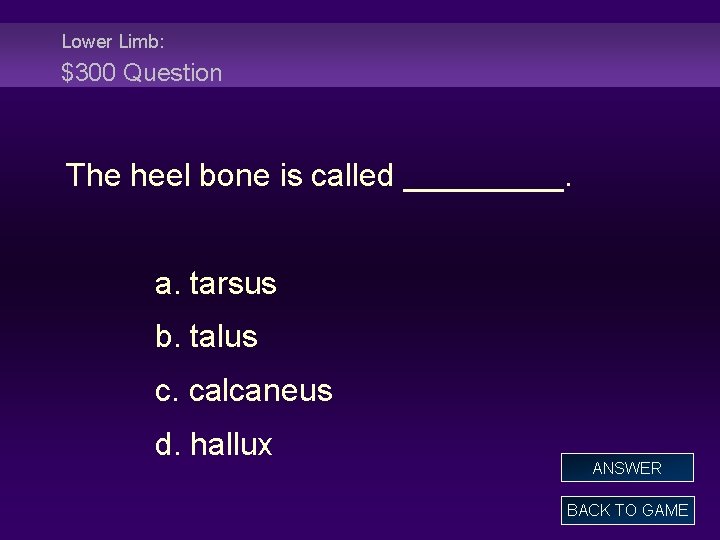 Lower Limb: $300 Question The heel bone is called _____. a. tarsus b. talus