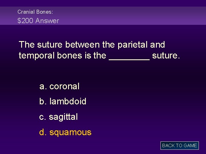Cranial Bones: $200 Answer The suture between the parietal and temporal bones is the