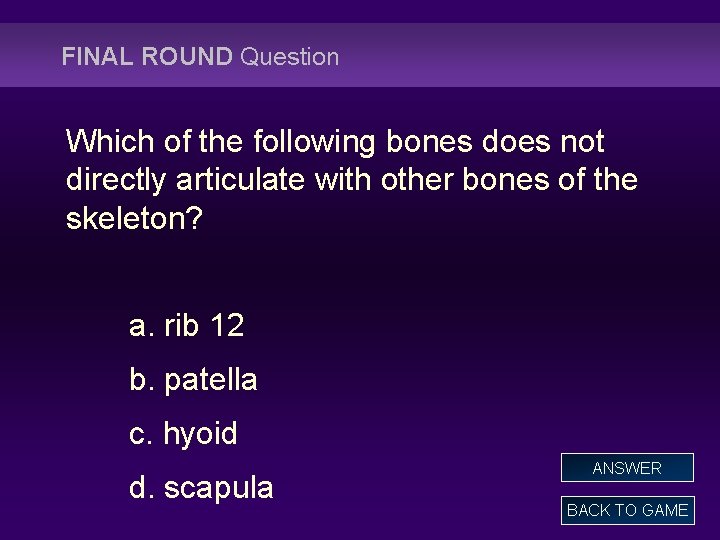 FINAL ROUND Question Which of the following bones does not directly articulate with other