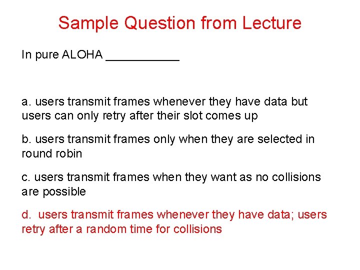Sample Question from Lecture In pure ALOHA ______ a. users transmit frames whenever they