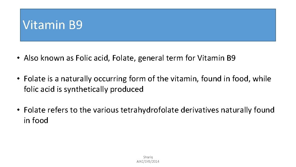 Vitamin B 9 • Also known as Folic acid, Folate, general term for Vitamin
