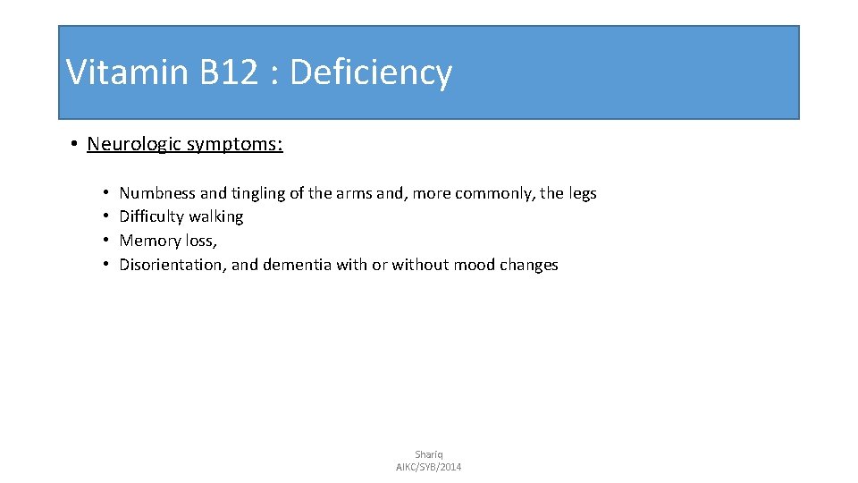 Vitamin B 12 : Deficiency • Neurologic symptoms: • • Numbness and tingling of