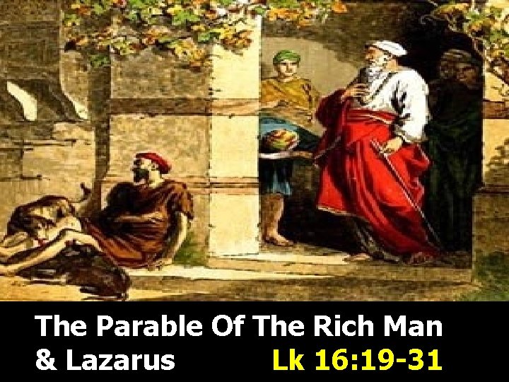 The Parable Of The Rich Man & Lazarus Lk 16: 19 -31 