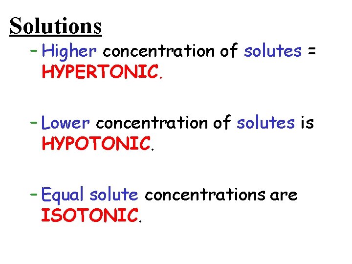 Solutions – Higher concentration of solutes = HYPERTONIC. – Lower concentration of solutes is
