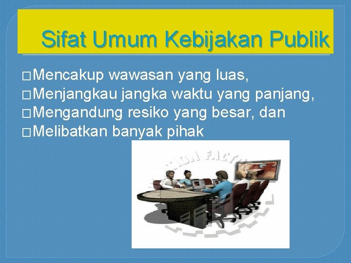 Sifat Umum Kebijakan Publik �Mencakup wawasan yang luas, �Menjangkau jangka waktu yang panjang, �Mengandung