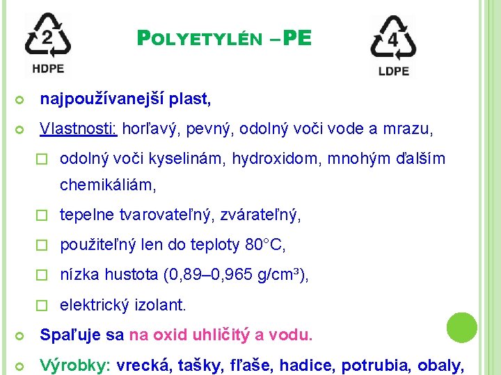 POLYETYLÉN – PE najpoužívanejší plast, Vlastnosti: horľavý, pevný, odolný voči vode a mrazu, � POLYETYLÉN – PE najpoužívanejší plast, Vlastnosti: horľavý, pevný, odolný voči vode a mrazu, �