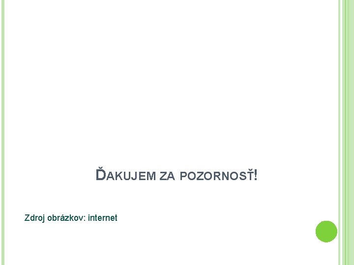 ĎAKUJEM ZA POZORNOSŤ! Zdroj obrázkov: internet ĎAKUJEM ZA POZORNOSŤ! Zdroj obrázkov: internet