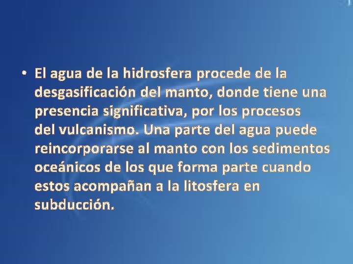  • El agua de la hidrosfera procede de la desgasificación del manto, donde