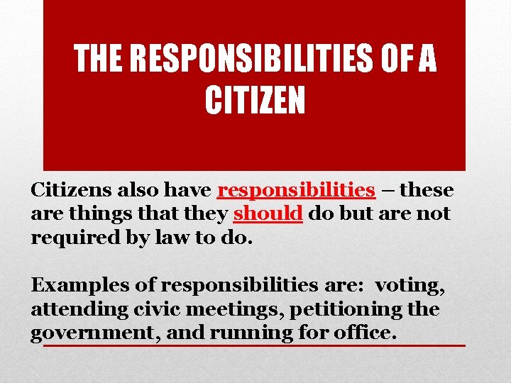 THE RESPONSIBILITIES OF A CITIZEN Citizens also have responsibilities – these are things that