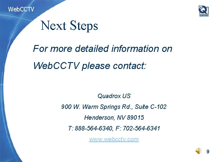 Web. CCTV Next Steps For more detailed information on Web. CCTV please contact: Quadrox