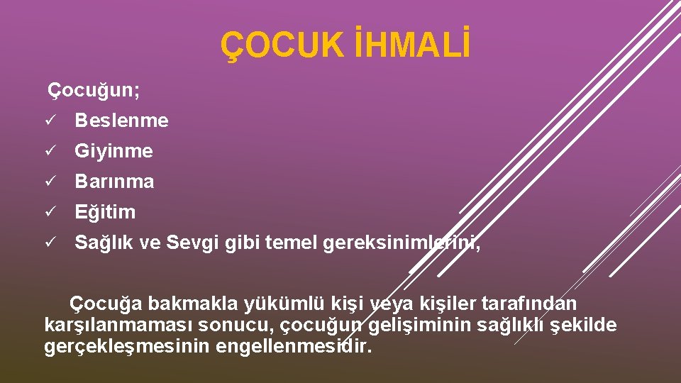 ÇOCUK İHMALİ Çocuğun; ü Beslenme ü Giyinme ü Barınma ü Eğitim ü Sağlık ve