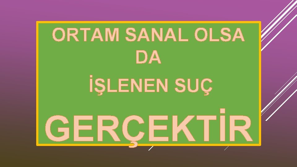 ORTAM SANAL OLSA DA İŞLENEN SUÇ GERÇEKTİR 