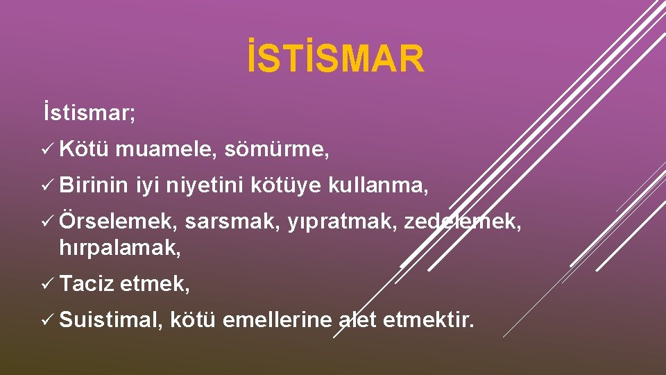 İSTİSMAR İstismar; ü Kötü muamele, sömürme, ü Birinin iyi niyetini kötüye kullanma, ü Örselemek,