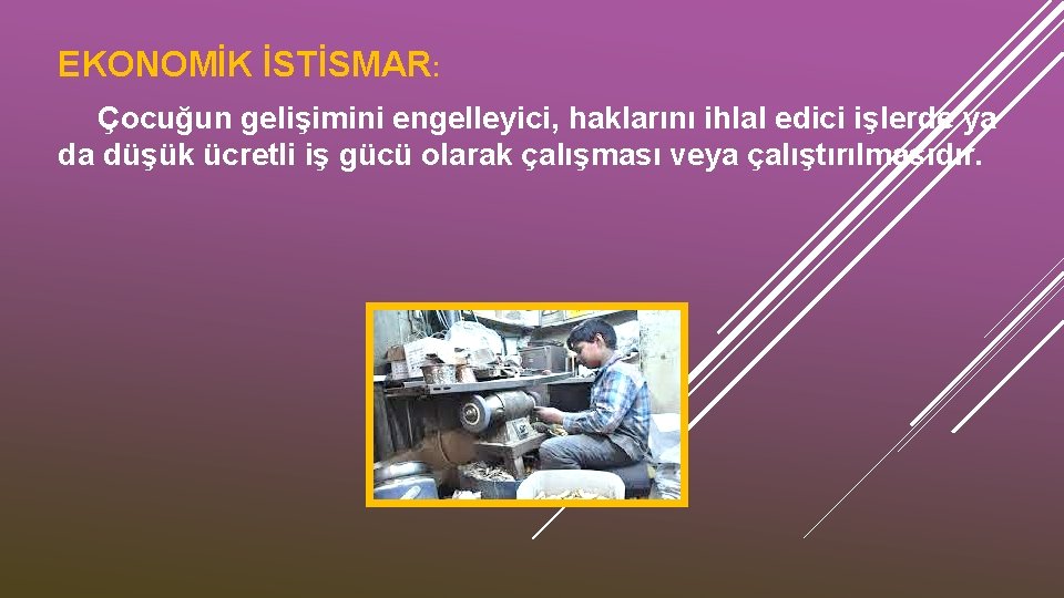 EKONOMİK İSTİSMAR: Çocuğun gelişimini engelleyici, haklarını ihlal edici işlerde ya da düşük ücretli iş