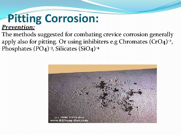 Pitting Corrosion: Prevention: The methods suggested for combating crevice corrosion generally apply also for