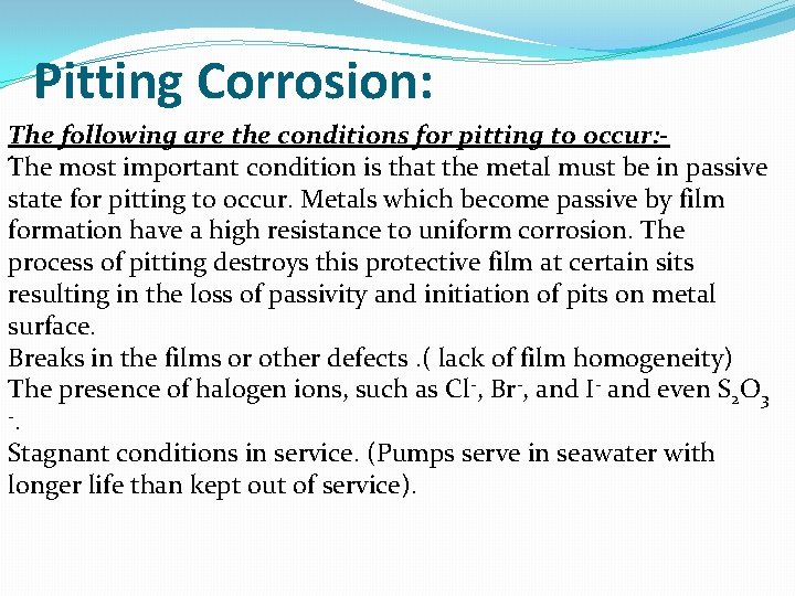 Pitting Corrosion: The following are the conditions for pitting to occur: . The most