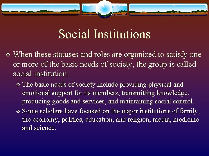 Social Institutions v When these statuses and roles are organized to satisfy one or