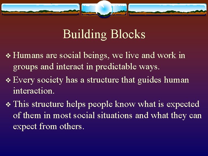 Building Blocks v Humans are social beings, we live and work in groups and