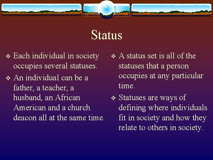 Status Each individual in society occupies several statuses. v An individual can be a