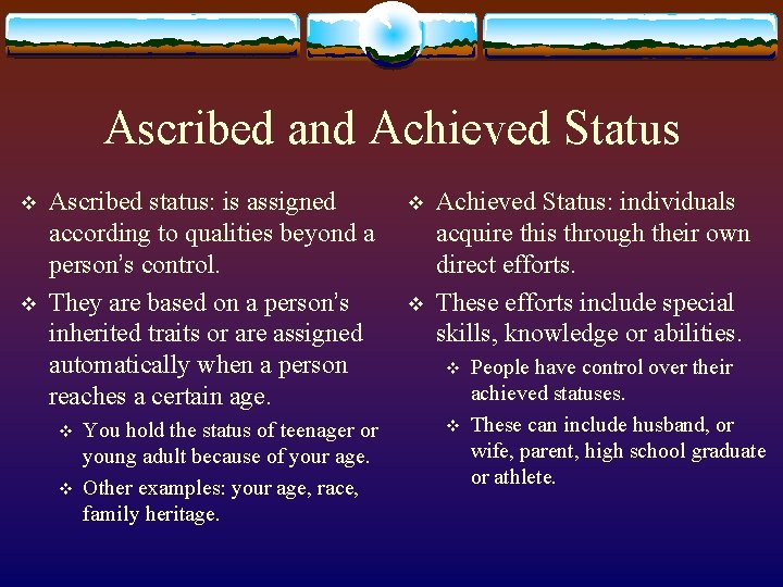 Ascribed and Achieved Status v v Ascribed status: is assigned according to qualities beyond