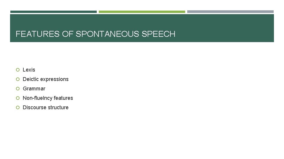 FEATURES OF SPONTANEOUS SPEECH Lexis Deictic expressions Grammar Non-fluelncy features Discourse structure FEATURES OF SPONTANEOUS SPEECH Lexis Deictic expressions Grammar Non-fluelncy features Discourse structure