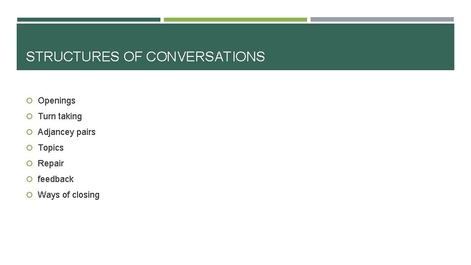 STRUCTURES OF CONVERSATIONS Openings Turn taking Adjancey pairs Topics Repair feedback Ways of closing STRUCTURES OF CONVERSATIONS Openings Turn taking Adjancey pairs Topics Repair feedback Ways of closing