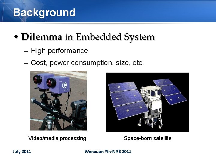 Background • Dilemma in Embedded System – High performance – Cost, power consumption, size,