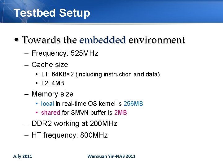 Testbed Setup • Towards the embedded environment – Frequency: 525 MHz – Cache size