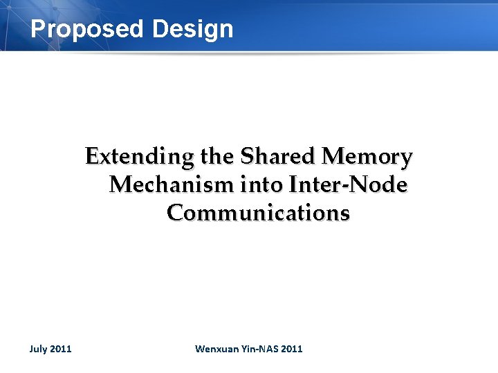 Proposed Design Extending the Shared Memory Mechanism into Inter-Node Communications July 2011 Wenxuan Yin-NAS