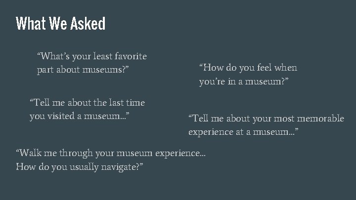 What We Asked “What’s your least favorite part about museums? ” “Tell me about