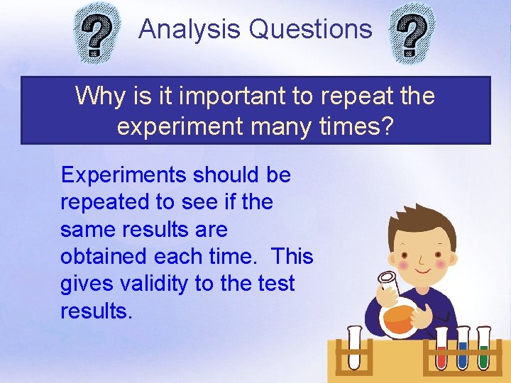 Analysis Questions Why is it important to repeat the experiment many times? Experiments should