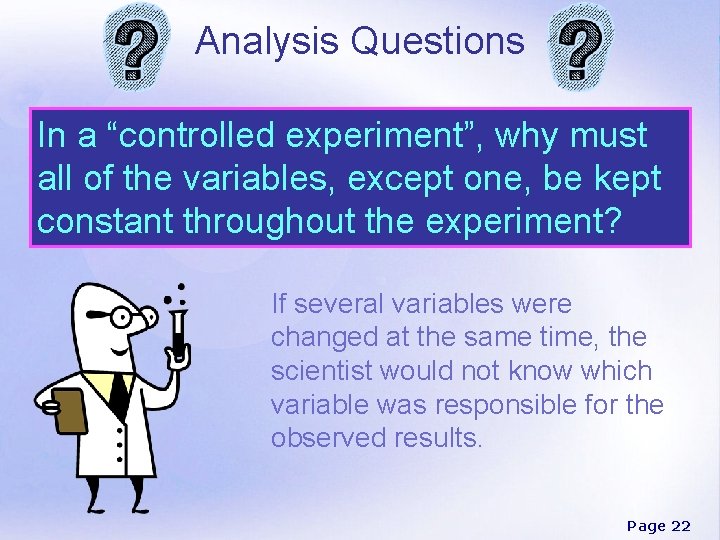 Analysis Questions In a “controlled experiment”, why must all of the variables, except one,