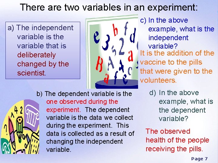 There are two variables in an experiment: a) The independent variable is the variable