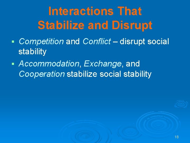 Interactions That Stabilize and Disrupt Competition and Conflict – disrupt social stability § Accommodation, Interactions That Stabilize and Disrupt Competition and Conflict – disrupt social stability § Accommodation,