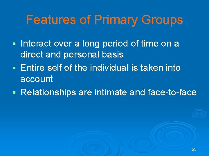 Features of Primary Groups Interact over a long period of time on a direct Features of Primary Groups Interact over a long period of time on a direct