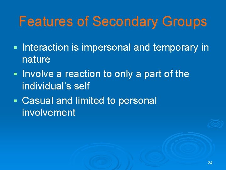 Features of Secondary Groups Interaction is impersonal and temporary in nature § Involve a Features of Secondary Groups Interaction is impersonal and temporary in nature § Involve a