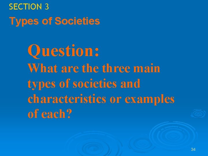 SECTION 3 Types of Societies Question: What are three main types of societies and SECTION 3 Types of Societies Question: What are three main types of societies and