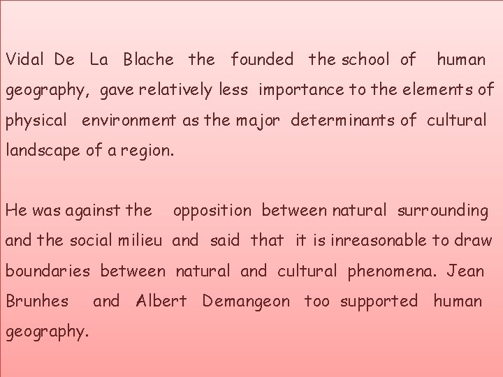 Vidal De La Blache the founded the school of human geography, gave relatively less